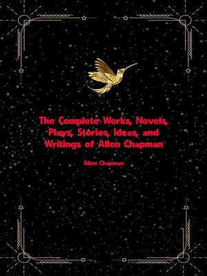 cover image of The Complete Works, Novels, Plays, Stories, Ideas, and Writings of Allen Chapman
